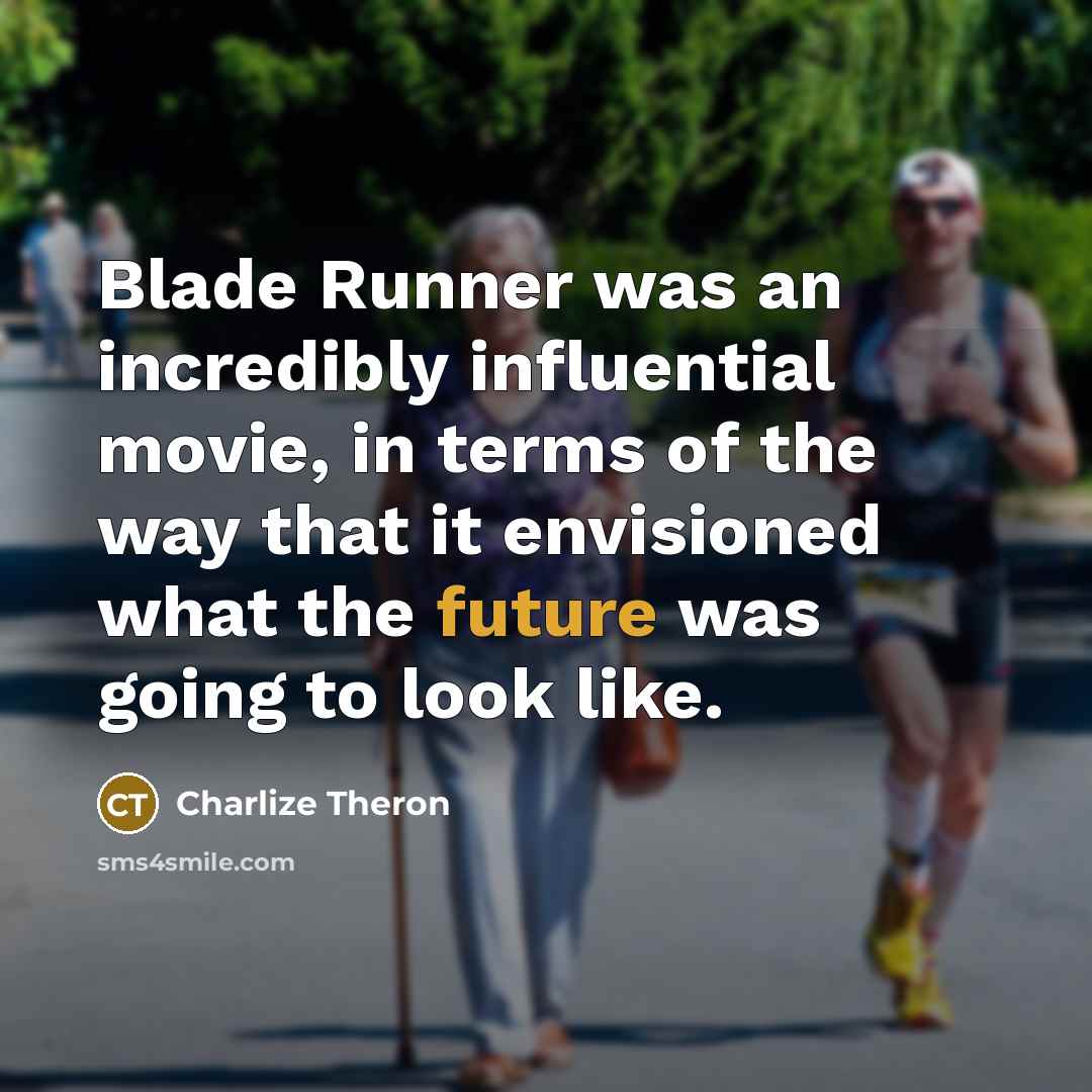 “Blade Runner was an incredibly influential movie, in terms of the way that it envisioned what the future was going to look like.” quote by Charlize Theron