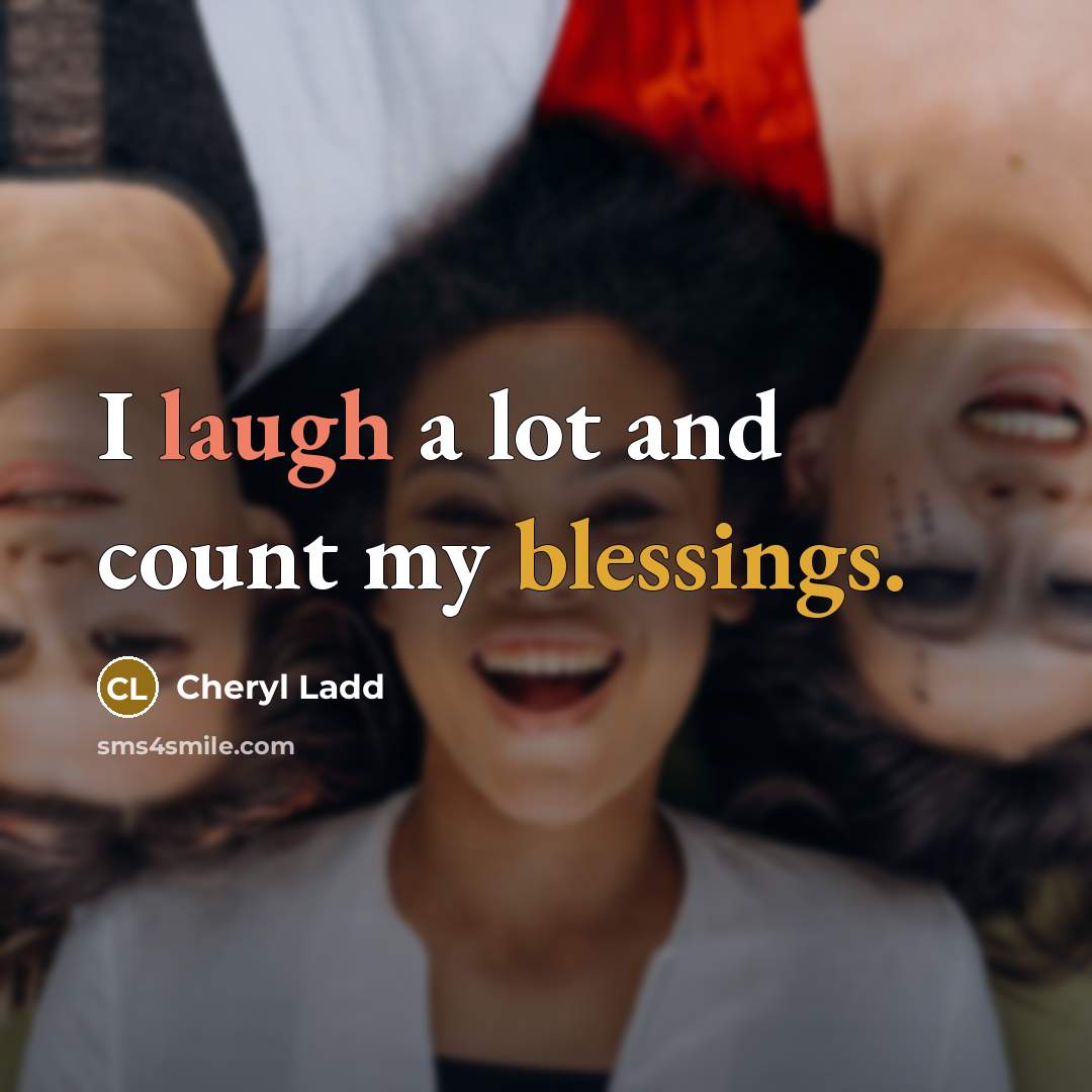 “I laugh a lot and count my blessings.” quote by Cheryl Ladd