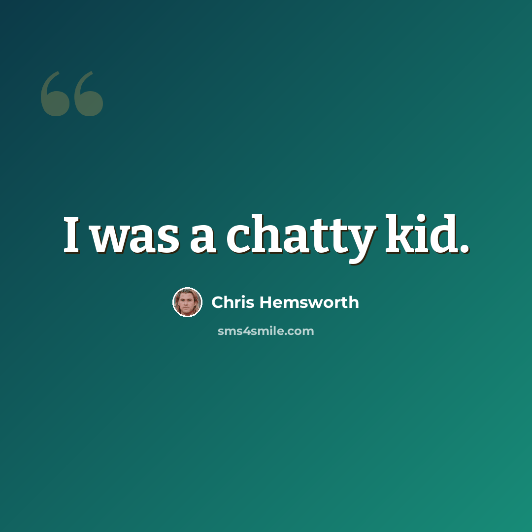 “I was a chatty kid.” quote by Chris Hemsworth