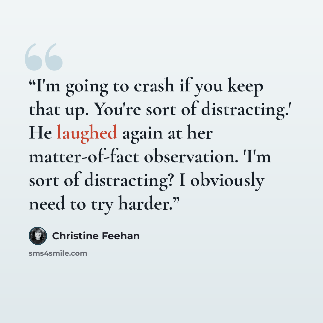 “I'm going to crash if you keep that up. You're sort of distracting.' He laughed again at her matter-of-fact observation. 'I'm sort of distracting? I obviously need to try harder.” quote by Christine Feehan