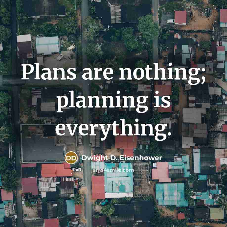 “Plans are nothing; planning is everything.” quote by Dwight D. Eisenhower