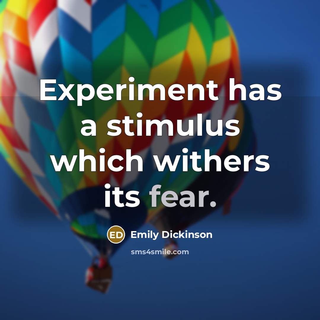 “Experiment has a stimulus which withers its fear.” quote by Emily Dickinson
