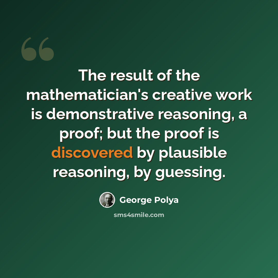 “The result of the mathematician's creative work is demonstrative reasoning, a proof; but the proof is discovered by plausible reasoning, by guessing.” quote by George Polya