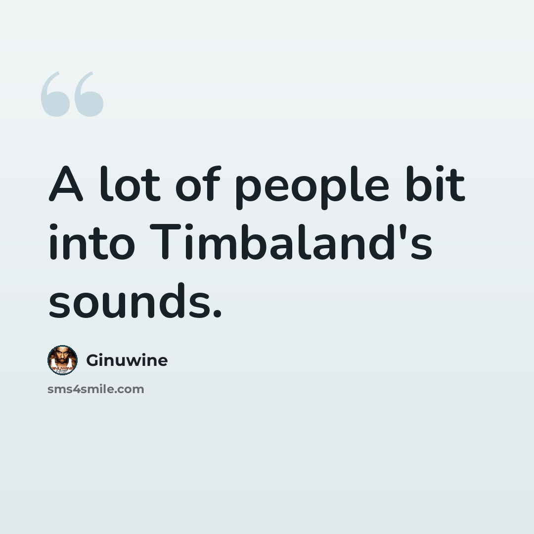 “A lot of people bit into Timbaland's sounds.” quote by Ginuwine