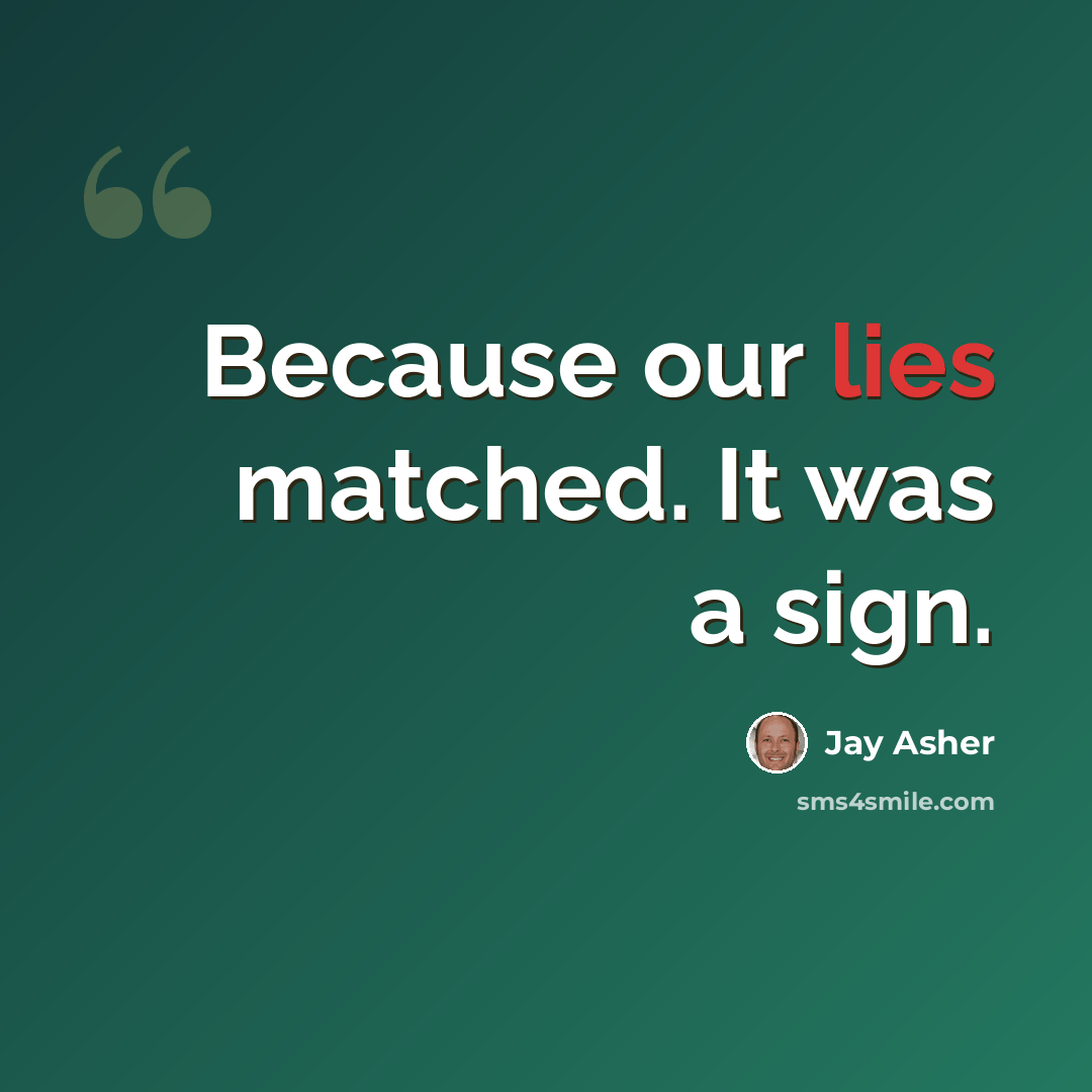 “Because our lies matched. It was a sign.” quote by Jay Asher