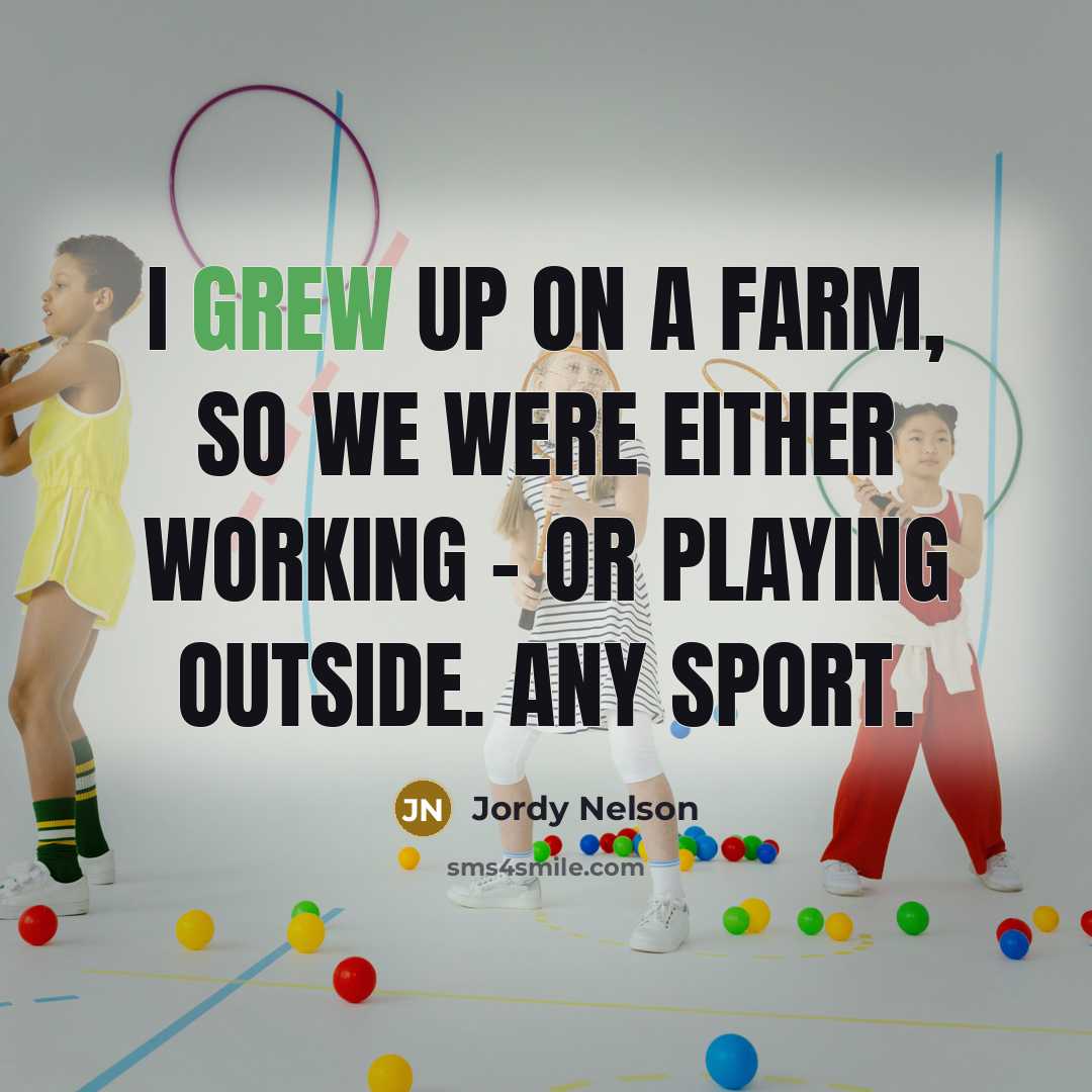 “I grew up on a farm, so we were either working - or playing outside. Any sport.” quote by Jordy Nelson