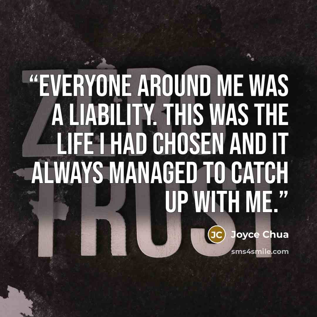 “Everyone around me was a liability. This was the life I had chosen and it always managed to catch up with me.” quote by Joyce Chua