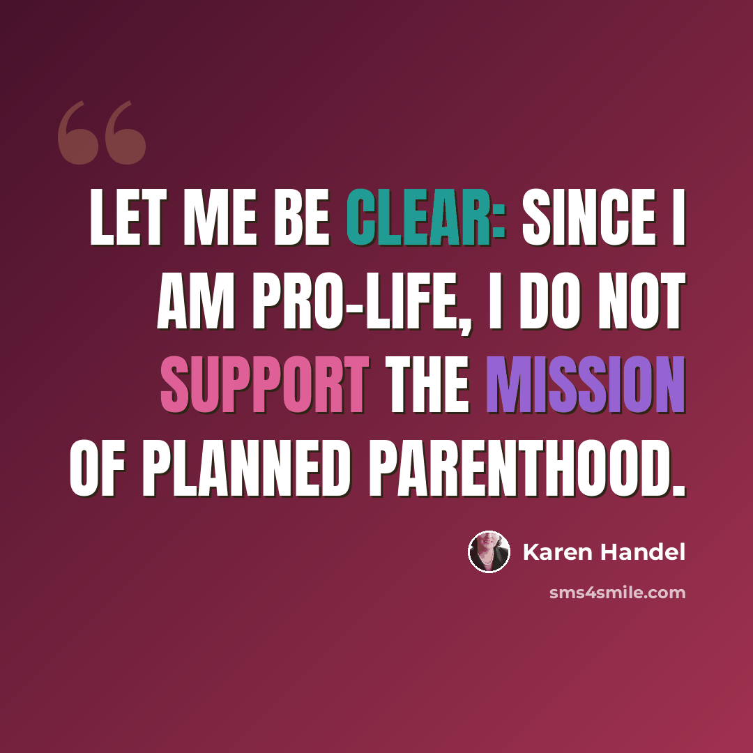 “Let me be clear: since I am pro-life, I do not support the mission of Planned Parenthood.” quote by Karen Handel