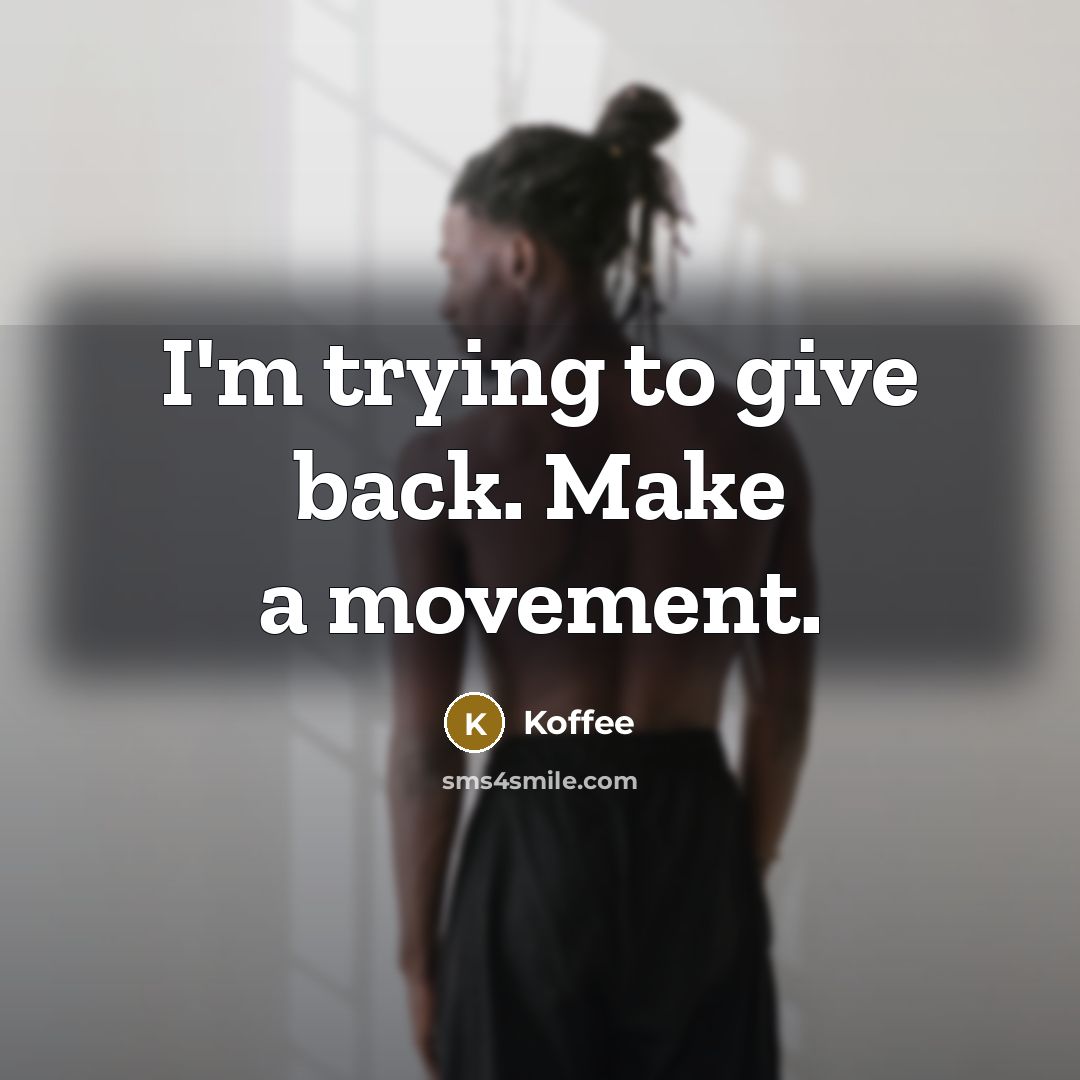 “I'm trying to give back. Make a movement.” quote by Koffee