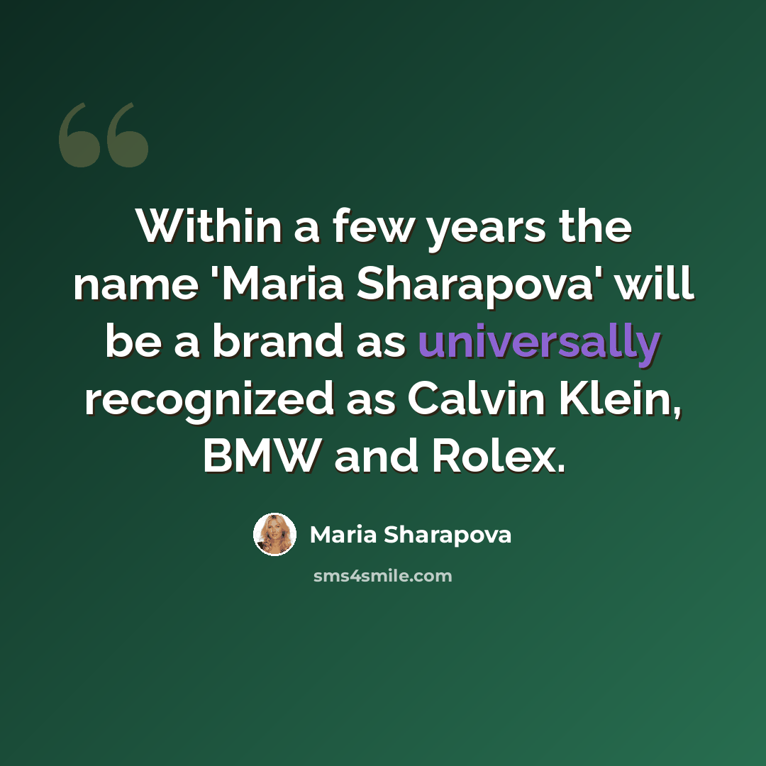 “Within a few years the name 'Maria Sharapova' will be a brand as universally recognized as Calvin Klein, BMW and Rolex.” quote by Maria Sharapova