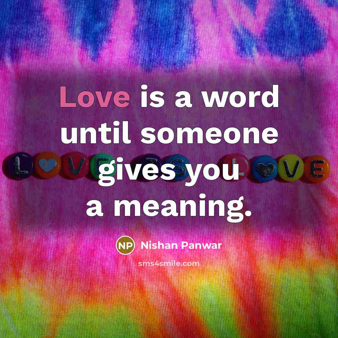 “Love is a word until someone gives you a meaning.” quote by Nishan Panwar