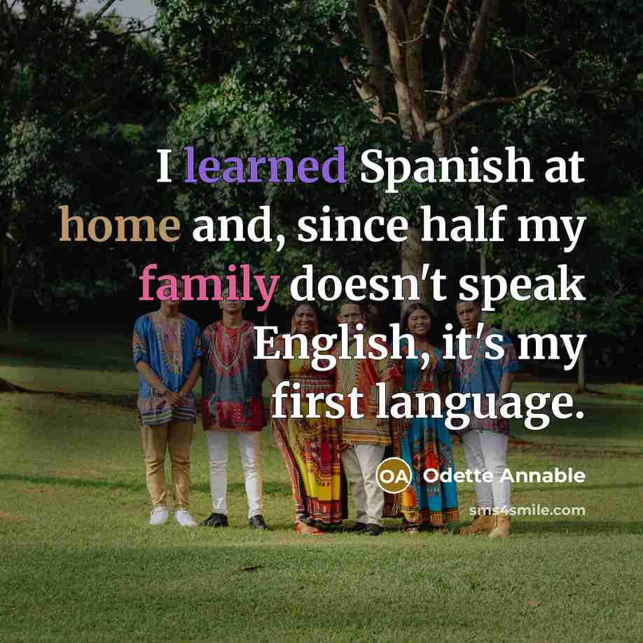 “I learned Spanish at home and, since half my family doesn't speak English, it's my first language.” quote by Odette Annable