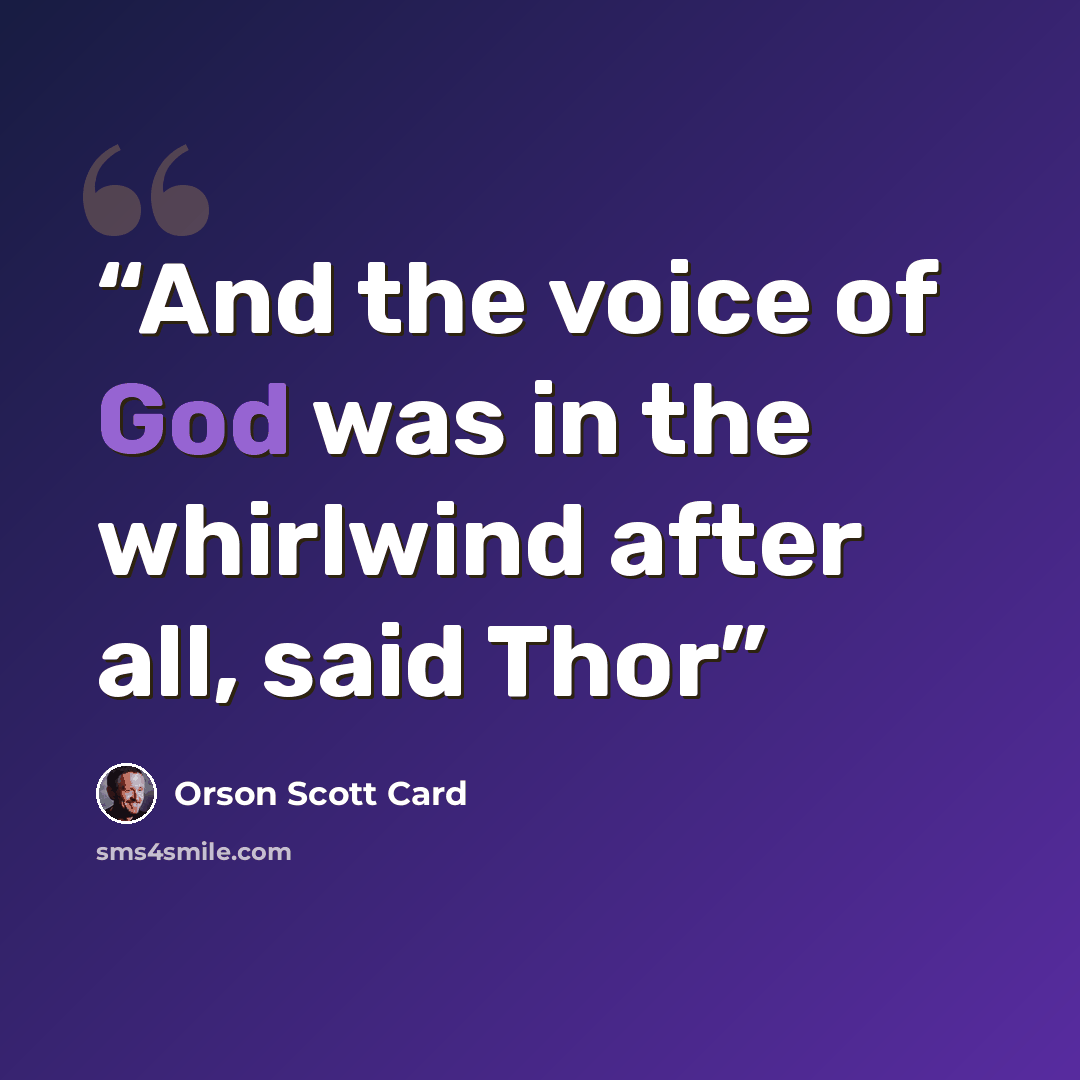 “And the voice of God was in the whirlwind after all, said Thor” quote by Orson Scott Card