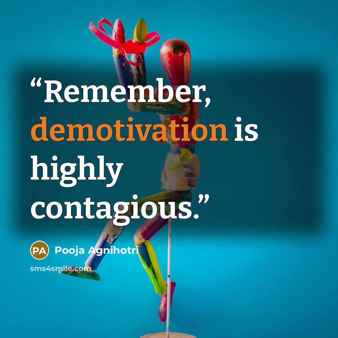 “Remember, demotivation is highly contagious.” quote by Pooja Agnihotri