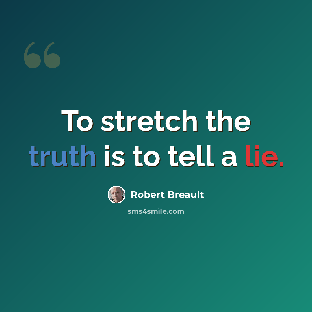 “To stretch the truth is to tell a lie.” quote by Robert Breault