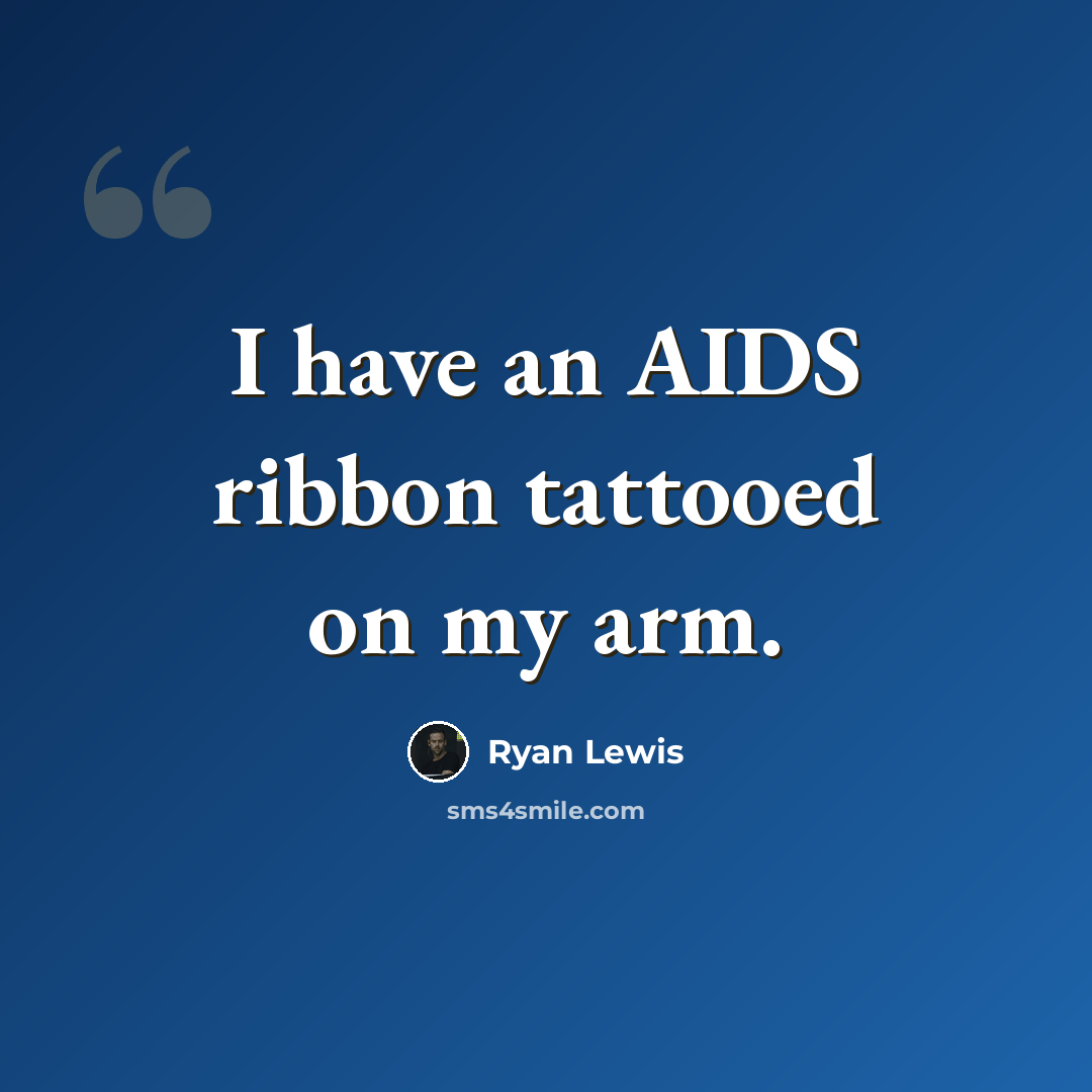 “I have an AIDS ribbon tattooed on my arm.” quote by Ryan Lewis