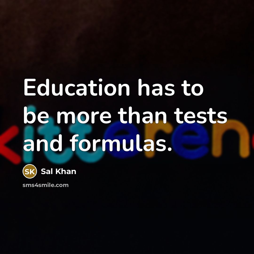 “Education has to be more than tests and formulas.” quote by Sal Khan