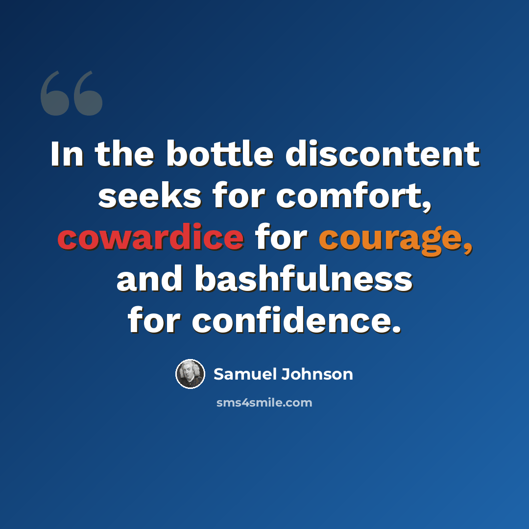 “In the bottle discontent seeks for comfort, cowardice for courage, and bashfulness for confidence.” quote by Samuel Johnson