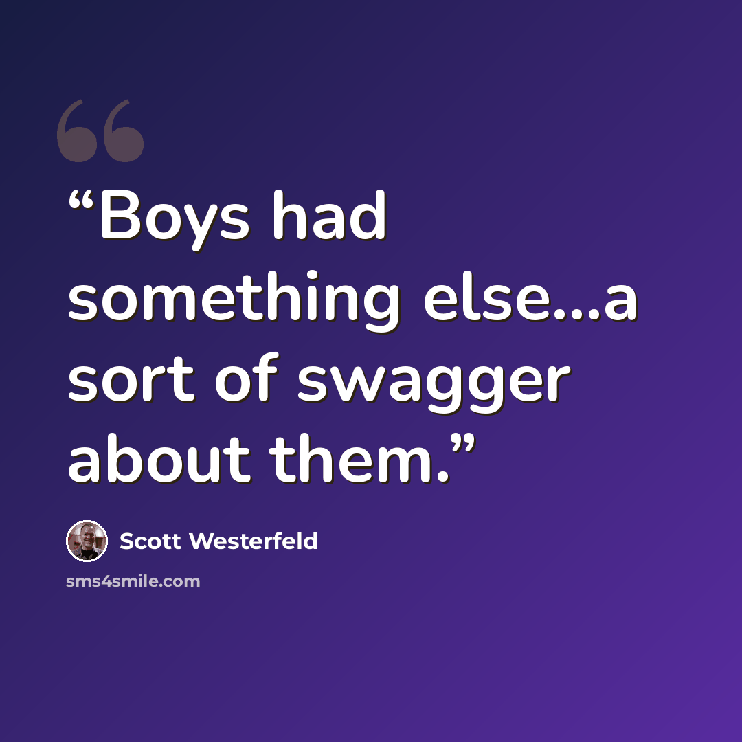 “Boys had something else...a sort of swagger about them.” quote by Scott Westerfeld