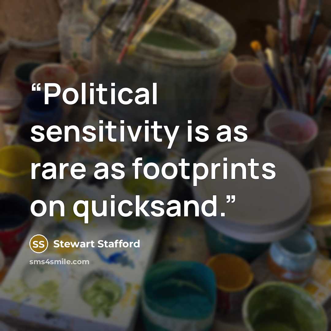 “Political sensitivity is as rare as footprints on quicksand.” quote by Stewart Stafford