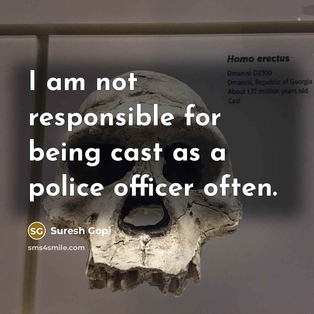 “I am not responsible for being cast as a police officer often.” quote by Suresh Gopi
