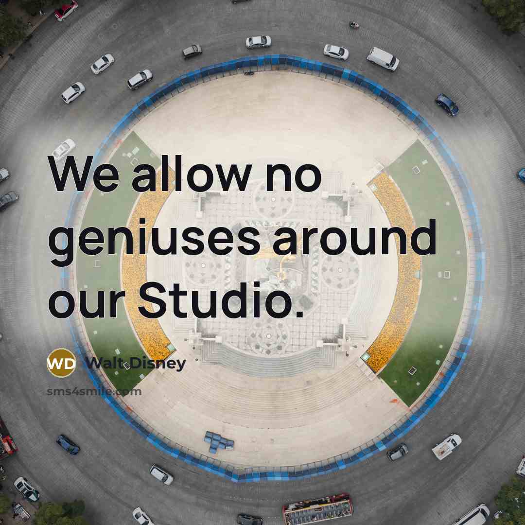 “We allow no geniuses around our Studio.” quote by Walt Disney
