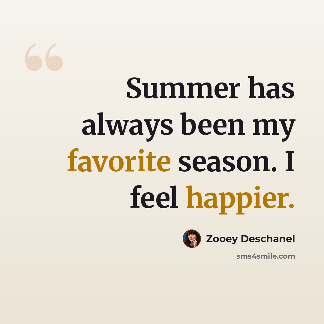 “Summer has always been my favorite season. I feel happier.” quote by Zooey Deschanel