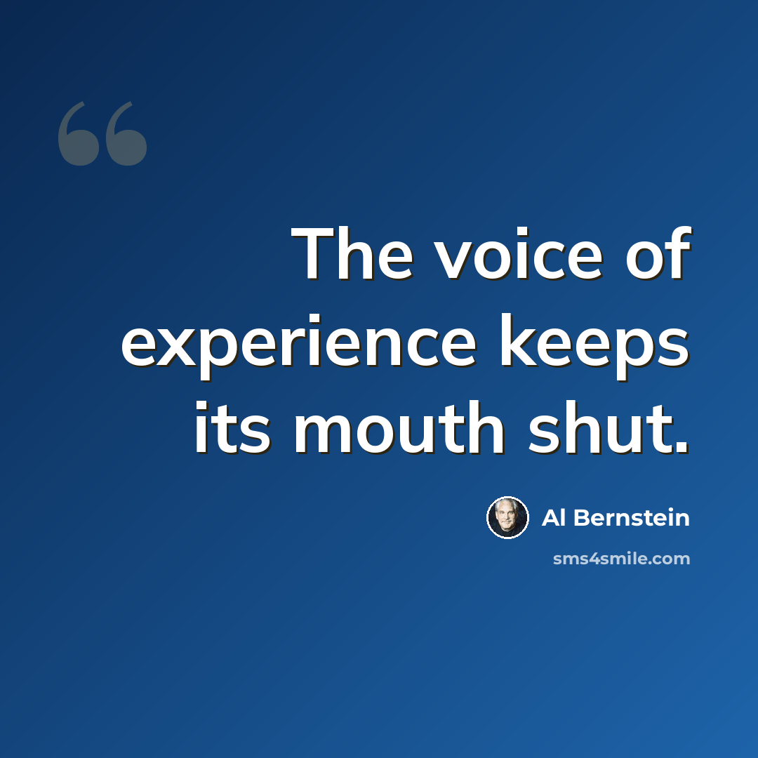 “The voice of experience keeps its mouth shut.” quote by Al Bernstein