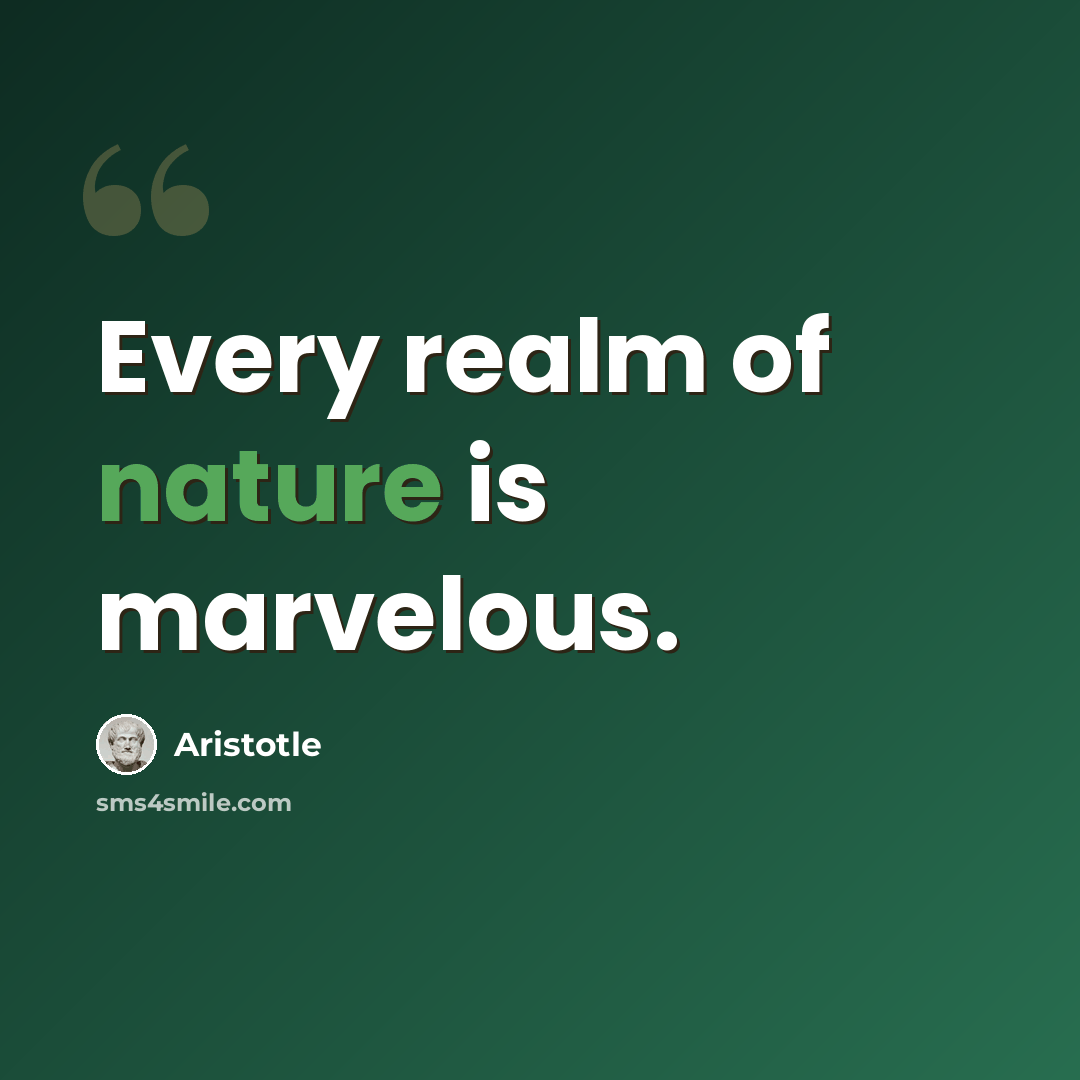“Every realm of nature is marvelous.” quote by Aristotle