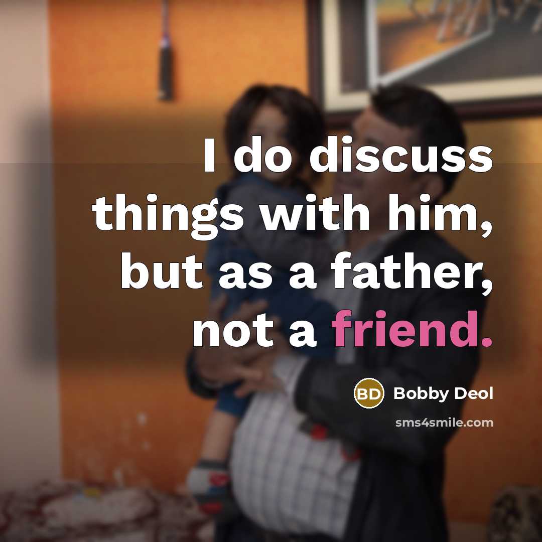 “I do discuss things with him, but as a father, not a friend.” quote by Bobby Deol