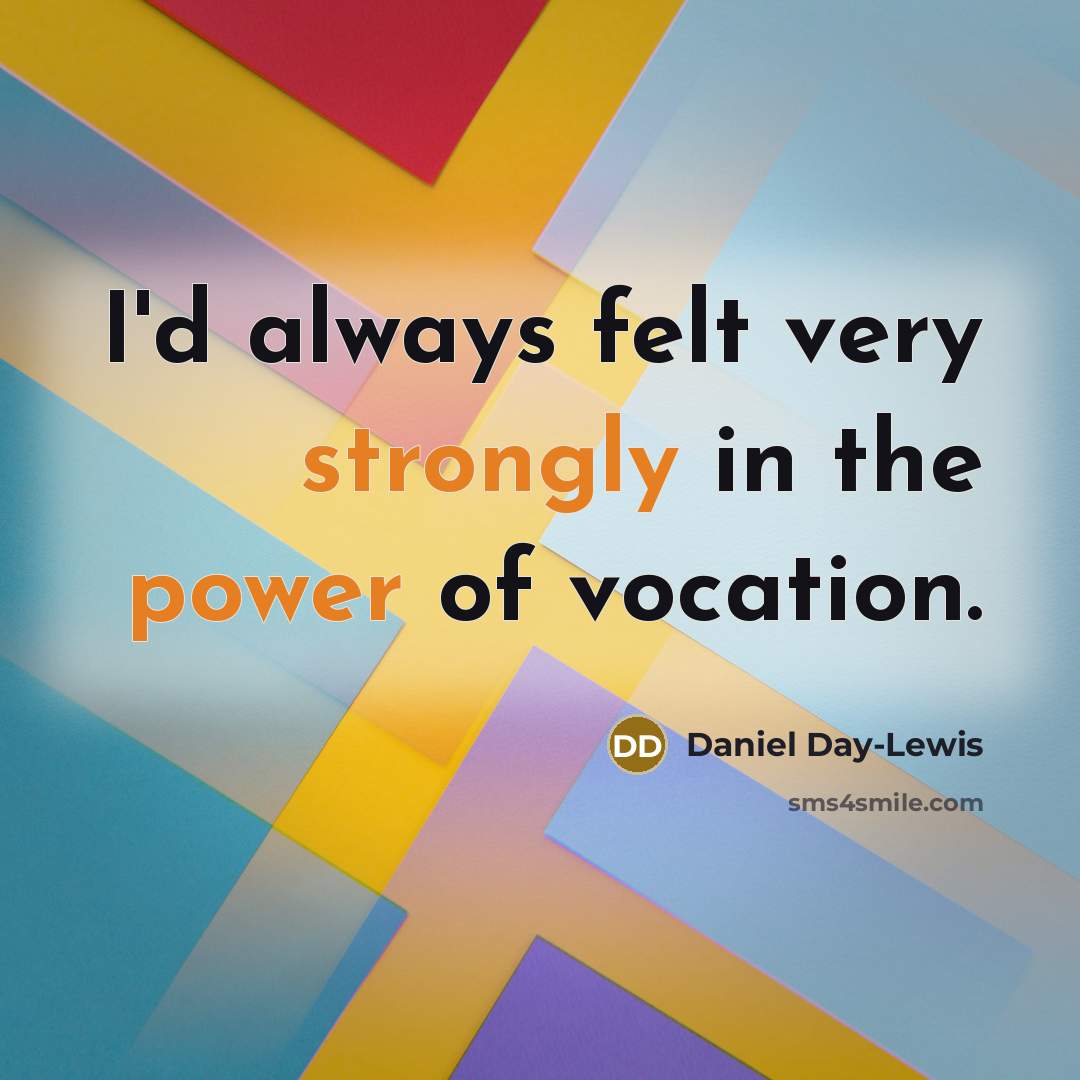 “I'd always felt very strongly in the power of vocation.” quote by Daniel Day-Lewis
