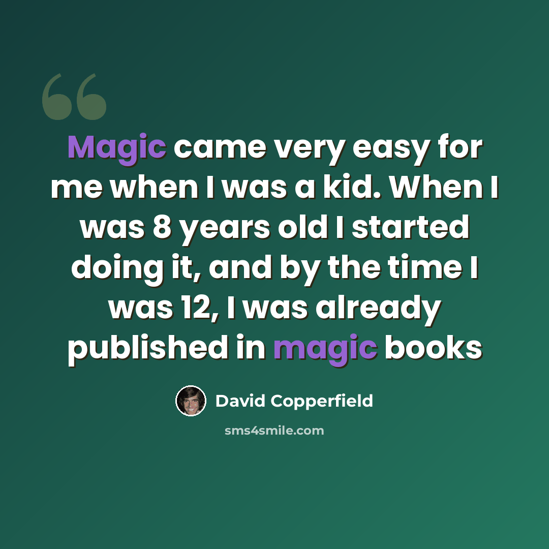“Magic came very easy for me when I was a kid. When I was 8 years old I started doing it, and by the time I was 12, I was already published in magic books” quote by David Copperfield
