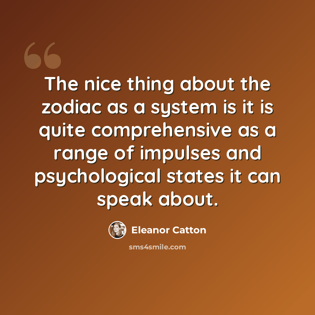 “The nice thing about the zodiac as a system is it is quite comprehensive as a range of impulses and psychological states it can speak about.” quote by Eleanor Catton