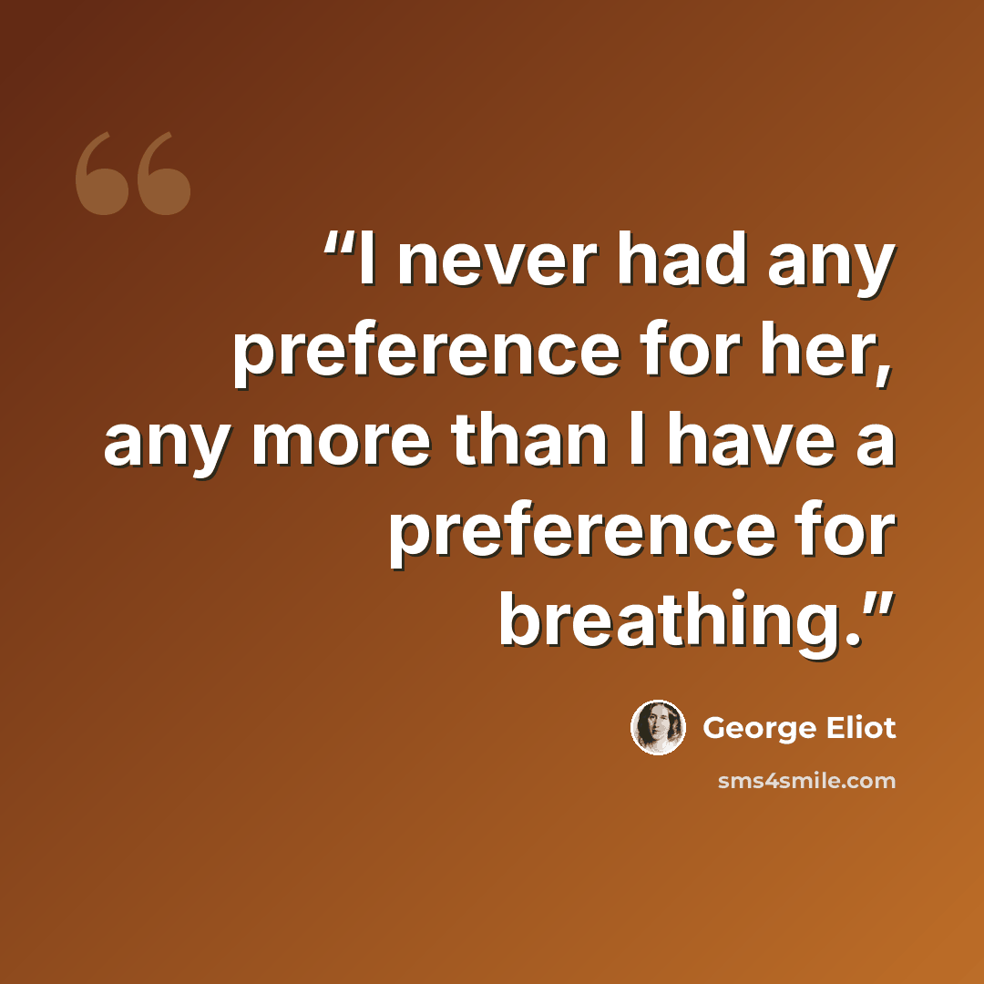 “I never had any preference for her, any more than I have a preference for breathing.” quote by George Eliot