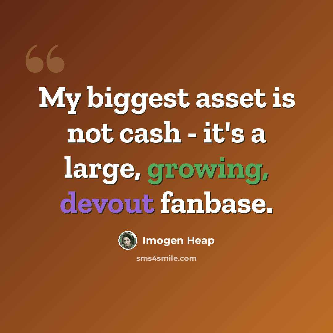 “My biggest asset is not cash - it's a large, growing, devout fanbase.” quote by Imogen Heap