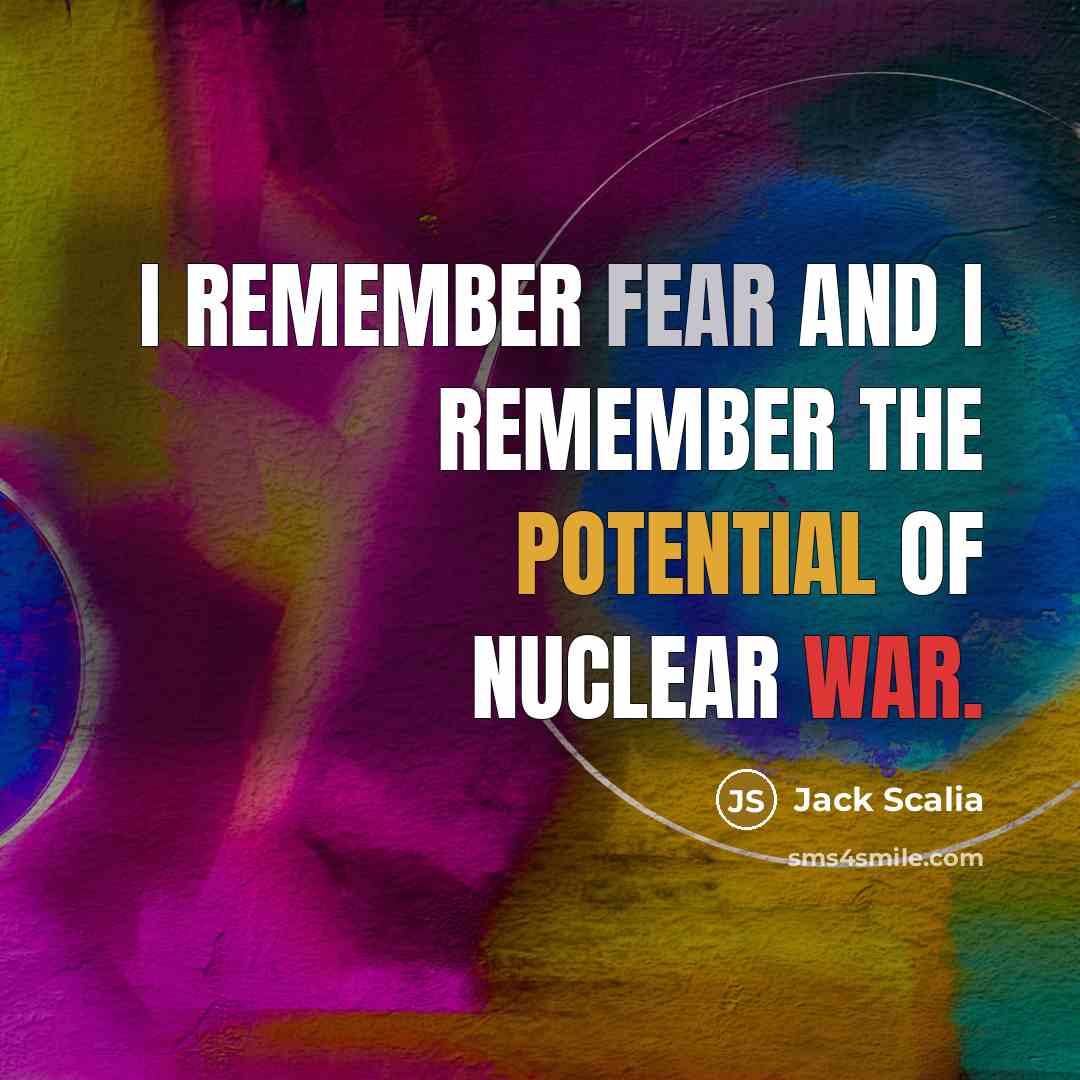 “I remember fear and I remember the potential of nuclear war.” quote by Jack Scalia