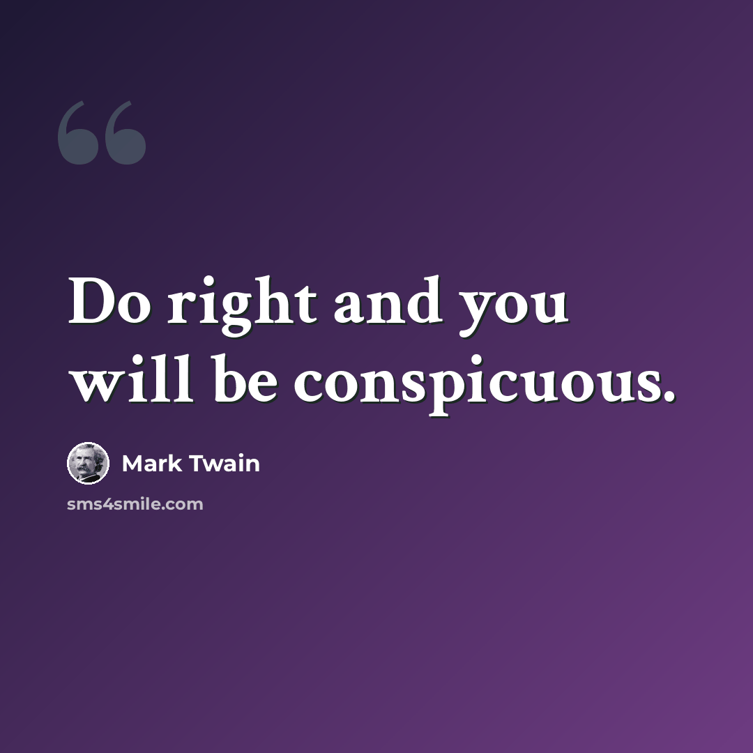 “Do right and you will be conspicuous.” quote by Mark Twain