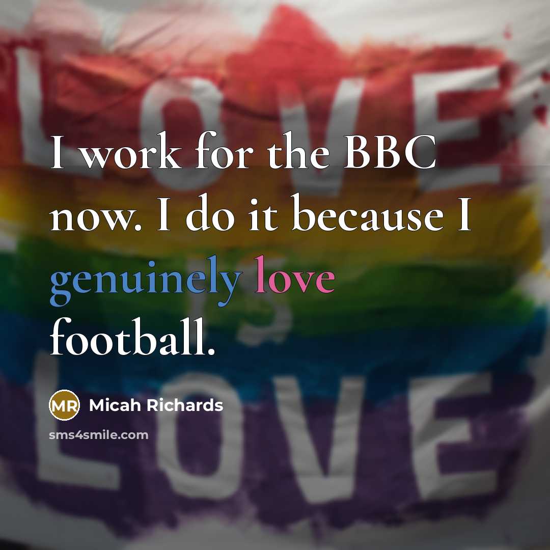 “I work for the BBC now. I do it because I genuinely love football.” quote by Micah Richards