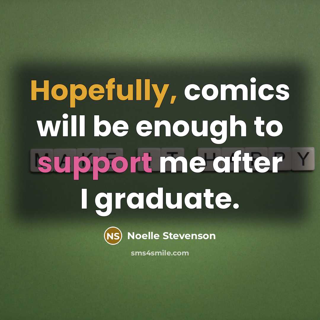“Hopefully, comics will be enough to support me after I graduate.” quote by Noelle Stevenson