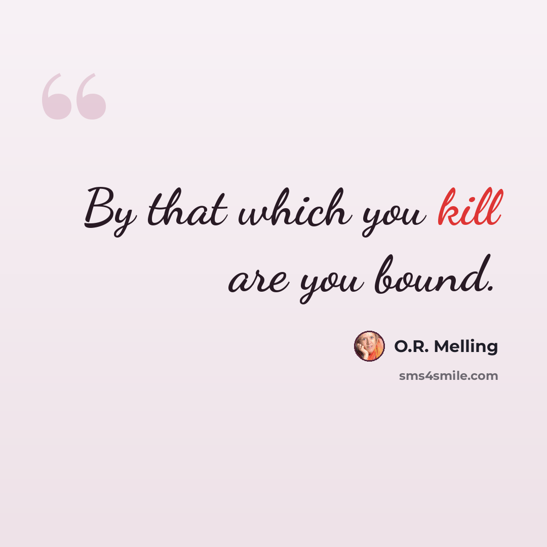 “By that which you kill are you bound.” quote by O.R. Melling