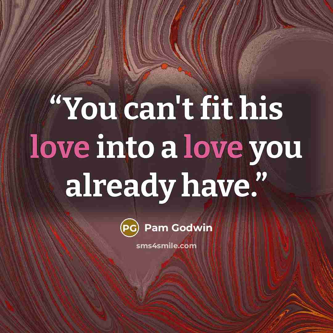 “You can't fit his love into a love you already have.” quote by Pam Godwin