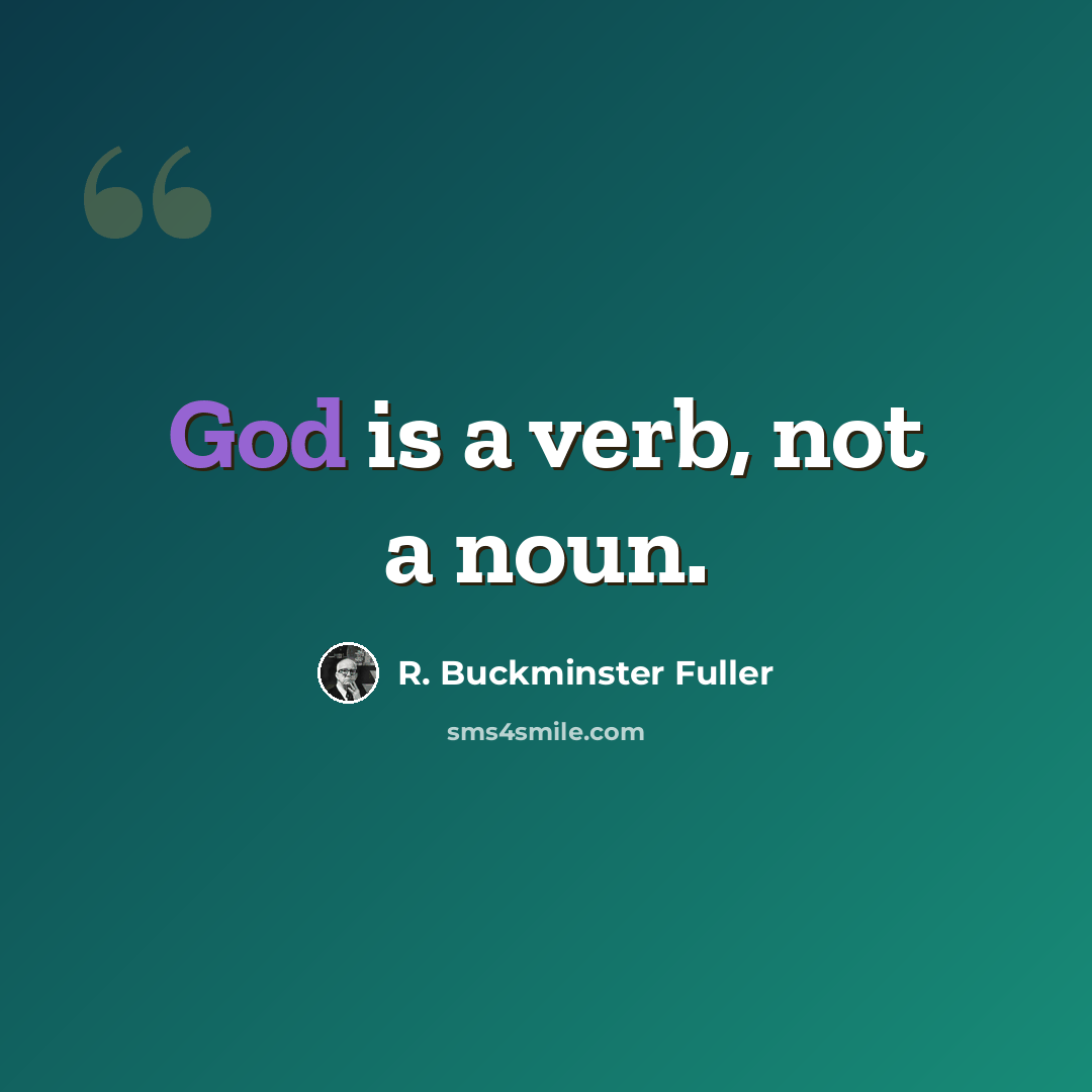 “God is a verb, not a noun.” quote by R. Buckminster Fuller