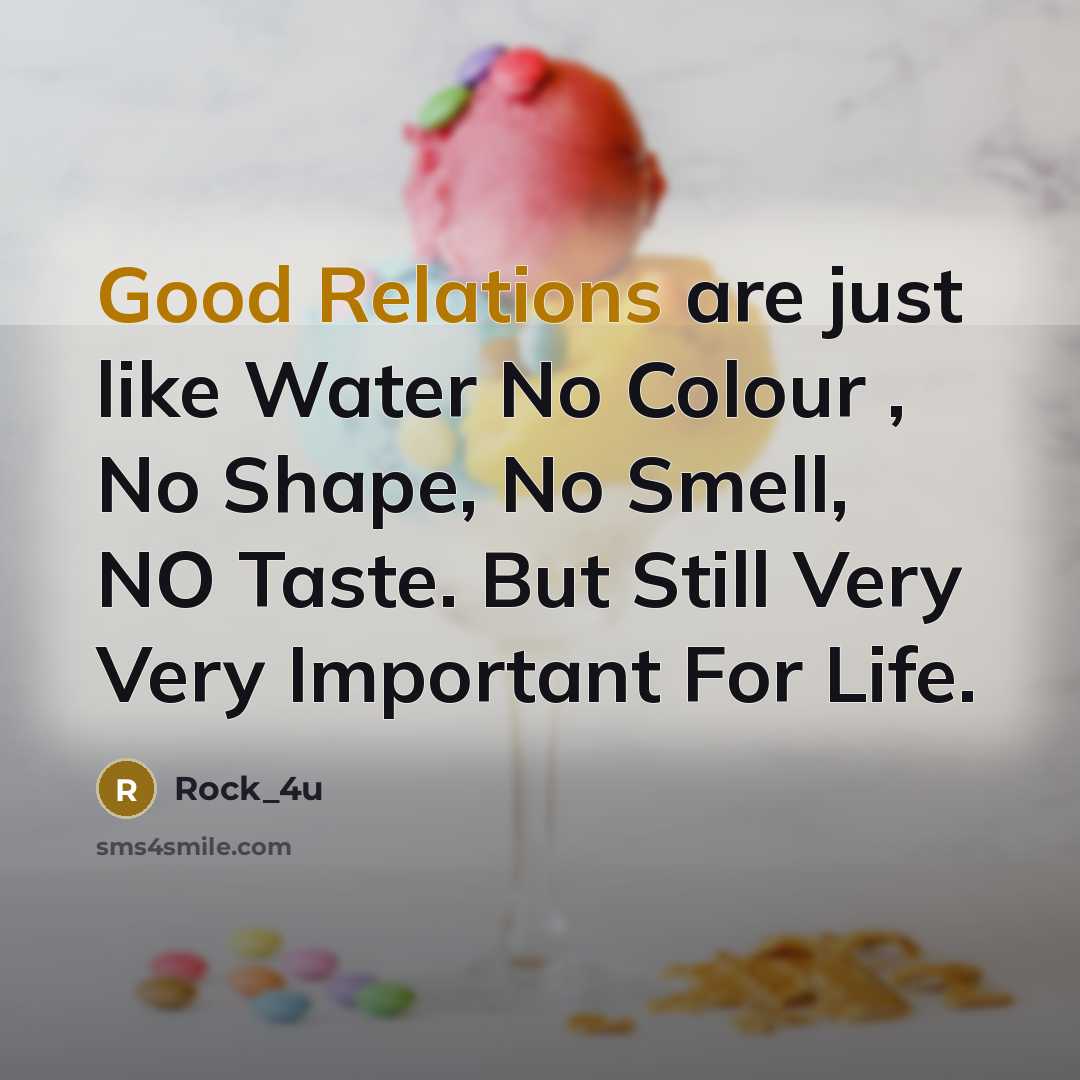“Good Relations are just like Water No Colour , No Shape, No Smell, NO Taste. But Still Very Very Important For Life.” quote by Rock_4u