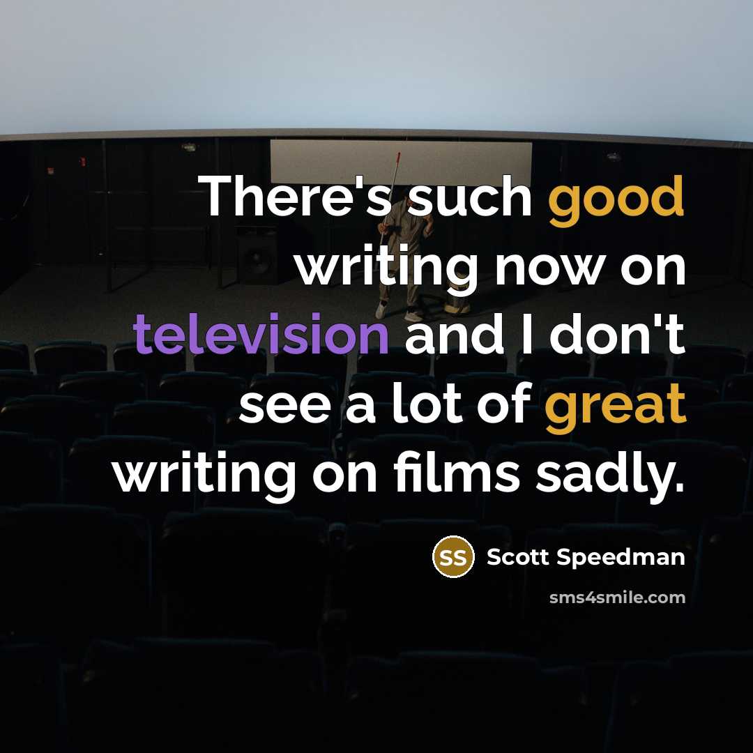 “There's such good writing now on television and I don't see a lot of great writing on films sadly.” quote by Scott Speedman