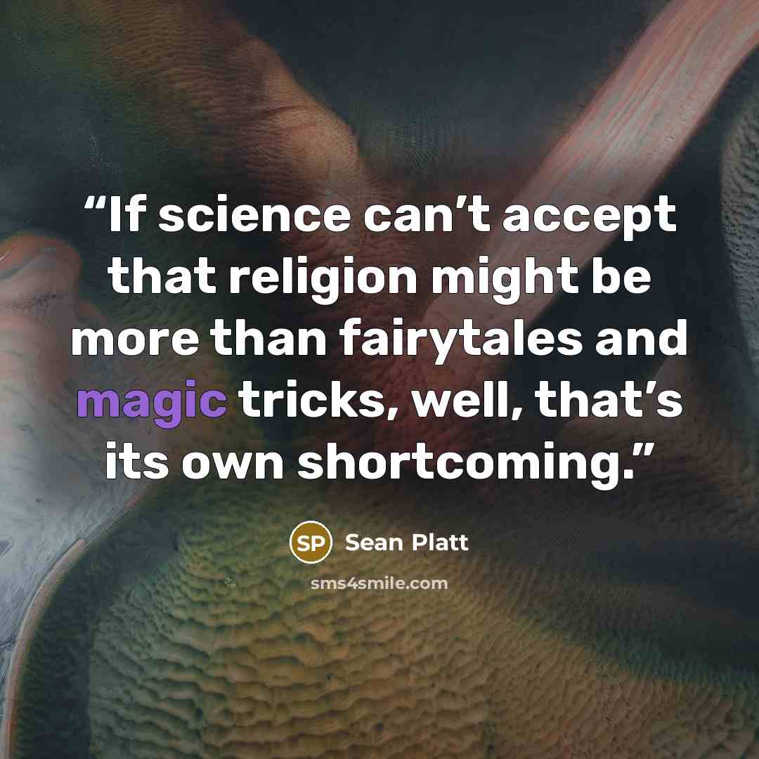 “If science can’t accept that religion might be more than fairytales and magic tricks, well, that’s its own shortcoming.” quote by Sean Platt
