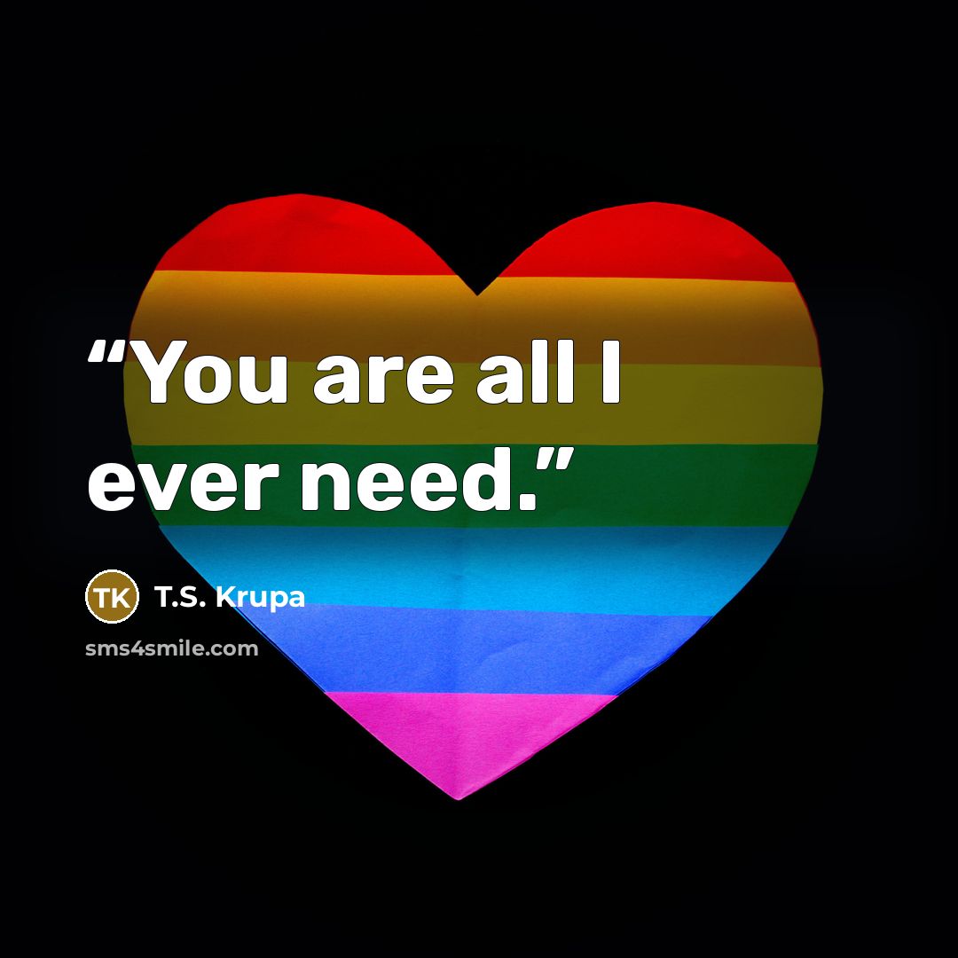 “You are all I ever need.” quote by T.S. Krupa