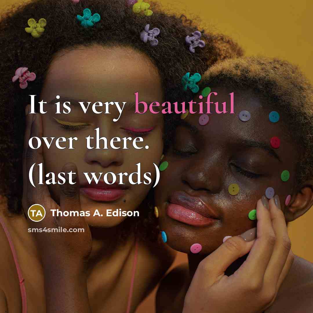 “It is very beautiful over there. (last words)” quote by Thomas A. Edison