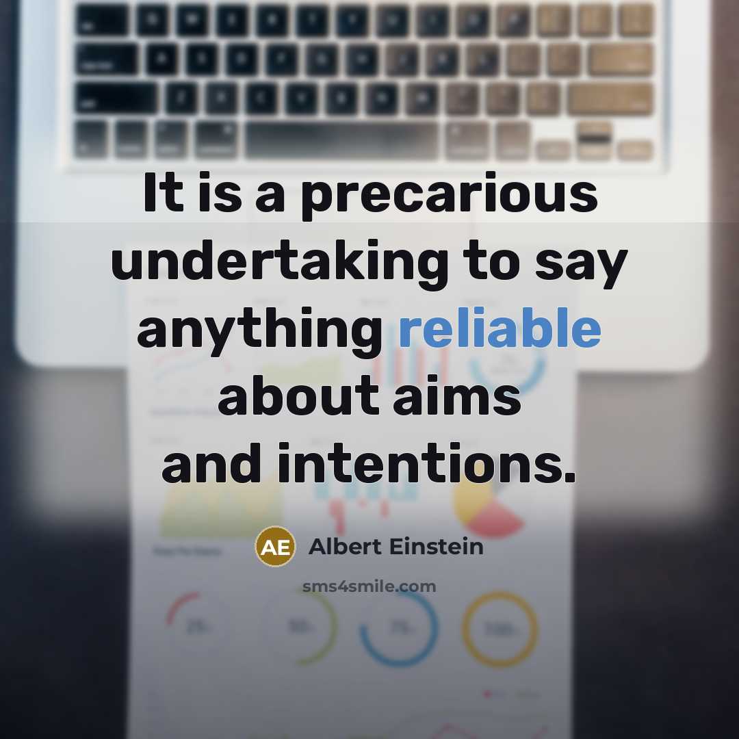 “It is a precarious undertaking to say anything reliable about aims and intentions.” quote by Albert Einstein