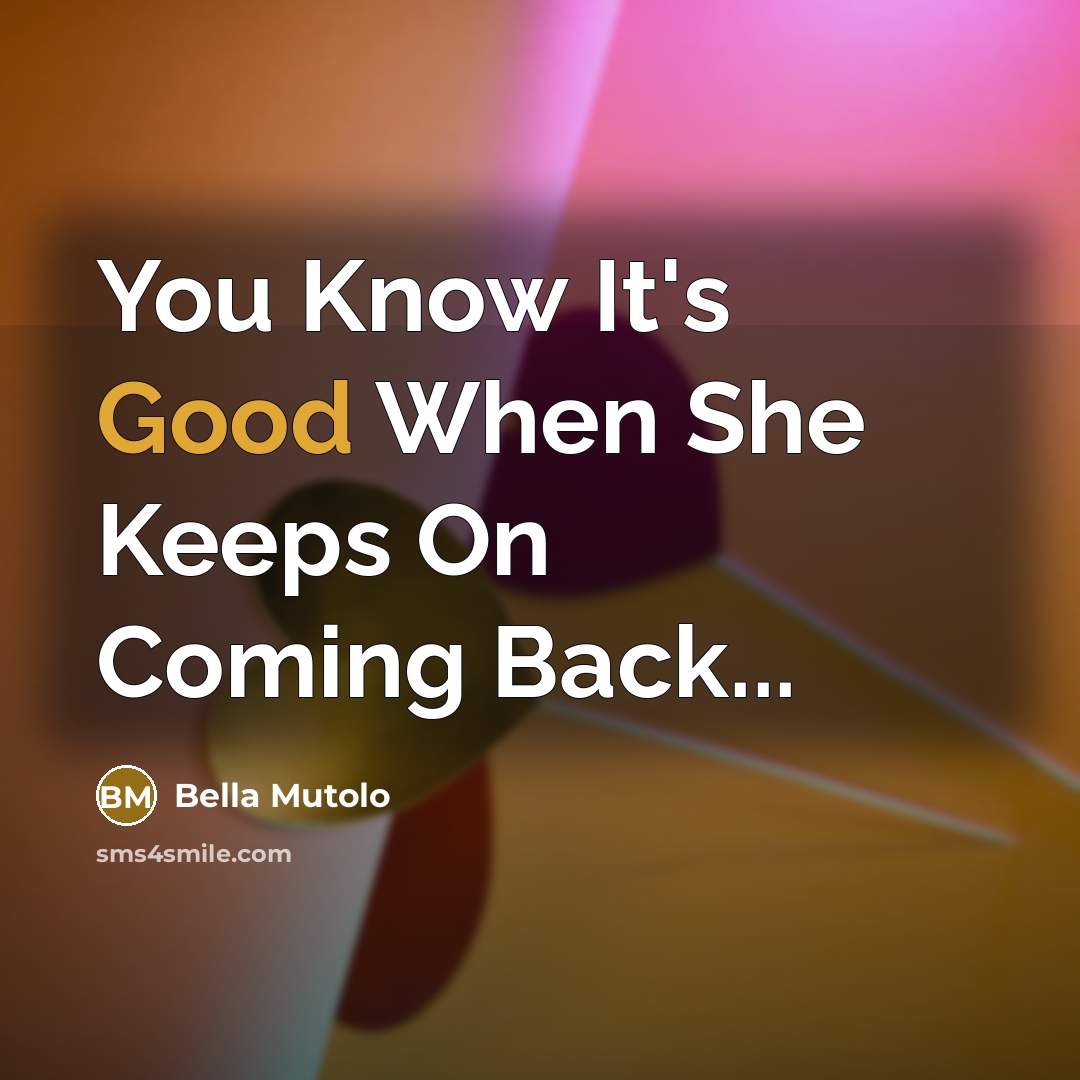 “You Know It's Good When She Keeps On Coming Back...” quote by Bella Mutolo
