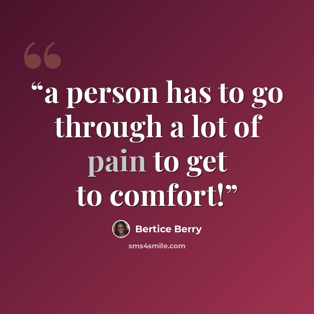 “a person has to go through a lot of pain to get to comfort!” quote by Bertice Berry